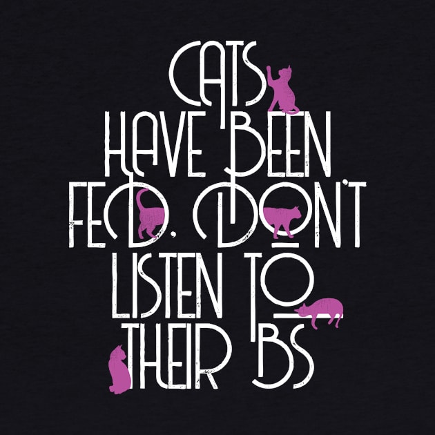 Cats Have Been Fed, Don't Listen To Their BS Funny Felines by Lunomerchedes